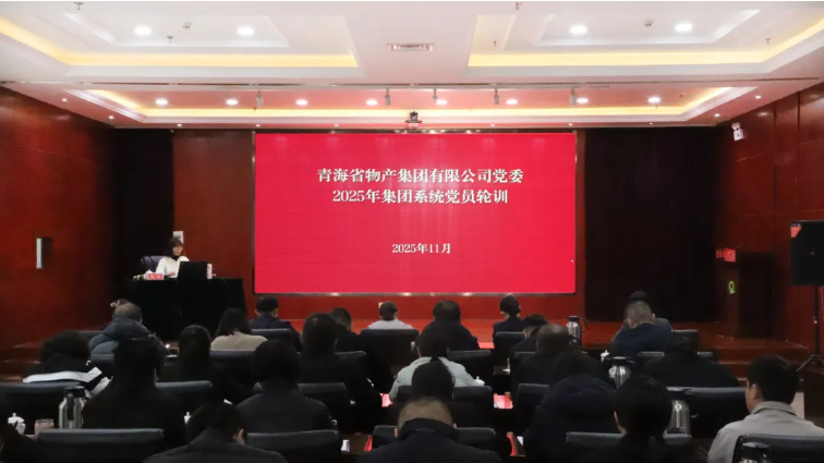 青海省物產(chǎn)集團有限公司組織開展2025年度集團系統(tǒng)黨員輪訓